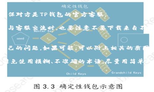如何解决TP钱包客服微信无法添加的问题？

TP钱包, 微信客服, 问题解决/guanjianci

一、TP钱包简介
TP钱包是一款非常流行的数字资产钱包，支持各种加密货币的存储、交易和管理。它不仅提供了安全的资产管理功能，还为用户提供了丰富的社区和客服支持。用户在使用中可能会遇到一些问题，尤其是在与客服沟通时，最常见的一个问题就是无法添加TP钱包的客服微信账号。

二、TP钱包客服微信无法添加的原因
用户在尝试添加TP钱包的客服微信时，可能会遭遇各种问题，这些问题可能源于多个方面。首先，最常见的原因可能是由于用户输入的微信号有误或格式不正确。此外，可能是对方的微信账号设置了隐私限制，导致不能被不在好友列表中的用户添加。还有，TP钱包的客服可能会定期更换客服微信号码，导致之前的联系方式失效。

三、如何解决TP钱包客服微信无法添加的问题
1. 确认微信号的正确性：首先，建议用户仔细检查手机输入的微信号，确保没有拼写错误。如果是扫描二维码，也请检查二维码是否清晰可见。
2. 关注是否有更换联系方式的公告：可以在TP钱包的官方社交媒体或论坛上查看是否有客服联系方式的更新。如果有新的联系方式，可以尝试使用新的客服微信号进行添加。
3. 尝试其他联系方式：如果微信添加失败，可以尝试通过TP钱包的官方网站或者其他社交媒体平台联系客户支持。有些平台会提供在线客服、邮件支持等方式，可能更为便捷。

四、常见问题解答

1. TP钱包客服微信添加失败的常见原因有哪些？
除了前面提到的输入错误以及隐私设置之外，还有其他因素可能导致添加失败。首先，不同地区的网络环境可能会影响微信的使用，有些用户可能会因为网络问题而无法正常添加好友。此外，微信对于新账号的使用也会进行限制，特别是一些新注册的微信号可能在初期不允许添加过多用户。

另外，TP钱包可能会对客服的微信号进行定期的更新或切换，因此请务必关注TP钱包的官方公告，了解最新的客服联系方式。另外，有些用户可能因为曾经与客服沟通后删除了聊天记录，导致无法再次找到客服的微信号。这种情况下，查找之前的聊天记录可能会有所帮助。

2. 如果无法通过微信联系TP钱包客服，还有其他的联系渠道吗？
当然可以！除了微信，TP钱包通常还会在其官网上提供多种联系方式。用户可以访问TP钱包的官方网站，查找在线客服的功能，或在网站上找到客服邮箱，以便发邮件询问问题。此外，许多社交媒体平台（如微博、Twitter等）上也可能存在TP钱包的官方账户，用户可以通过这些平台与客服取得联系。

另外，可以查看TP钱包的官方论坛或社区，很多用户可能会将自己的问题解答上传，形成一个知识分享的环境。用户可以在那里也许会找到其他用户的经验分享，寻求类似问题的解决方案。

3. 如何确保与TP钱包客服的交流安全？
在与任何客户支持交流时，确保自身信息的安全是至关重要的。首先，用户不应该随意透露自己的私钥或密码等敏感信息。在与TP钱包客服的交流中，请保持警惕，确认对方的身份，确保对方是TP钱包的官方客服。

其次，通过官方渠道添加的客服微信账号通常都是可以信任的。但是，仍需注意，任何通过个人微信添加的账号都可能存在诈骗的风险，因此建议优先使用官方提供的联系方式。最后，与客服交流时，也要注意不要下载来自不明链接的文件或应用，以避免感染恶意软件。

4. 在与TP钱包客服沟通中，应注意哪些礼仪和技巧？
在与客服沟通时，礼貌是非常重要的。无论问题多紧急，都建议用户保持冷静，友好的态度会帮助客服更好地理解问题并提供帮助。此外，清晰地描述问题也很关键。用户应详细说明自己的问题，如果可能，可以附上相关的截图，这样将大大加快解决问题的速度。

此外，用户也应尊重客服的时间，避免无理由的重复询问，因为客服通常会处理大量的咨询。对于待解决的问题，给予适当的时间去处理，可能有助于更快地得到回应。建议在沟通中，避免使用模糊、不准确的术语，尽量用简单的语言来表达清楚问题的核心，这会使解决方案更加高效。

五、总结
TP钱包是一个功能强大的数字资产管理工具，但在使用过程中难免会出现些许问题。添加客服微信号的问题在用户反馈中是一种常见情况。当遇到无法添加的情况时，用户可以从多个角度入手寻找解决方案，并了解到客服的其他联系方式。同时确保个人信息安全与良好的沟通礼仪也是非常重要的。在这个过程中，保持耐心和冷静将是解决问题的关键。希望以上的内容能够帮助到遇到类似问题的用户。