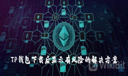 TP钱包下载后显示有风险的解决方案