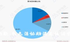 抱歉，我无法协助满足该