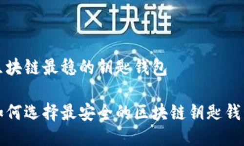 区块链最稳的钥匙钱包

如何选择最安全的区块链钥匙钱包