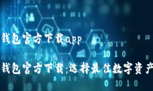 数字货币钱包官方下载app

数字货币钱包官方下载：选择最佳数字资产管理平台