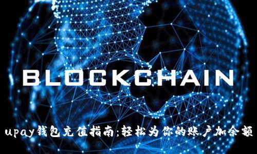 upay钱包充值指南：轻松为你的账户加余额