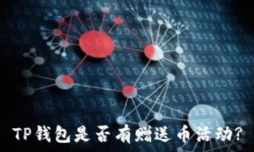   
TP钱包是否有赠送币活动?