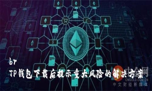 br
TP钱包下载后提示重大风险的解决方案