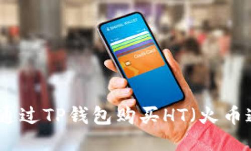 如何通过TP钱包购买HT（火币通证）