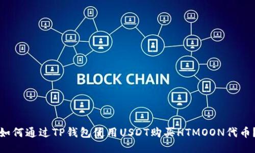 如何通过TP钱包使用USDT购买HTMOON代币？