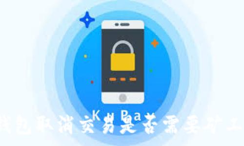   
TP钱包取消交易是否需要矿工费？