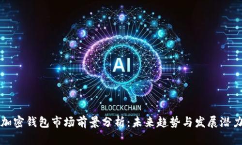 加密钱包市场前景分析：未来趋势与发展潜力