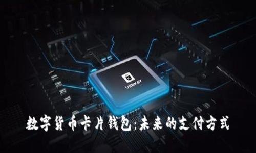 数字货币卡片钱包：未来的支付方式