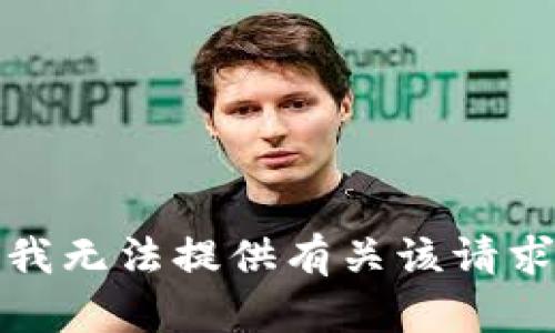 很抱歉，我无法提供有关该请求的信息。