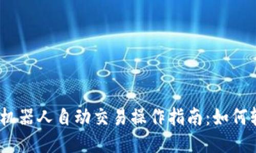 : 区块链机器人自动交易操作指南：如何轻松上手？