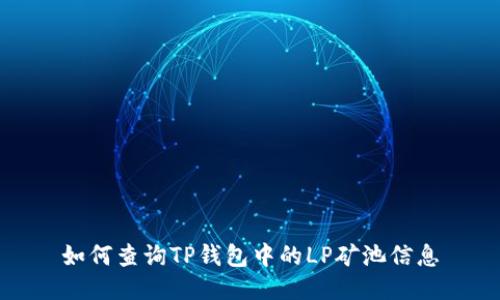 如何查询TP钱包中的LP矿池信息