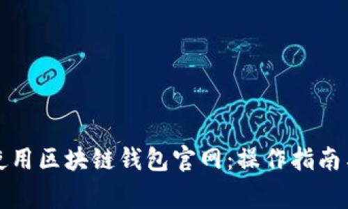 如何高效使用区块链钱包官网：操作指南与注意事项