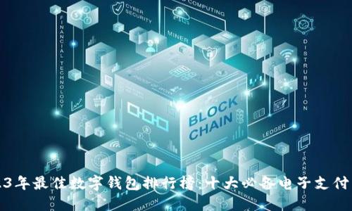2023年最佳数字钱包排行榜：十大必备电子支付工具