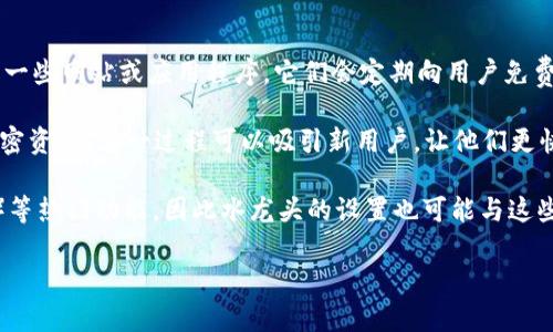 TP钱包（水龙头）是指通过TP钱包这个平台获取加密货币的一种方式。通常，“水龙头”这个词在加密货币领域被用来指代一些网站或应用程序，它们会定期向用户免费发放少量的加密货币。用户通常需要完成一些简单的任务，比如观看广告、填写问卷或完成其他互动才能获得这些奖励。

对于TP钱包来说，水龙头可能对应于某个特定功能或服务，通过这个功能，用户可以在使用TP钱包的同时，获取额外的加密资产。这一过程可以吸引新用户，让他们更快地参与到加密货币的世界中。

TP钱包作为一款数字钱包，除了支持加密货币的存储和转账外，通常还会集成DeFi（去中心化金融）、NFT（非同质化代币）等热门功能，因此水龙头的设置也可能与这些生态环节息息相关。

如果你想了解更多关于如何在TP钱包中找到水龙头活动，如何参与以及它的潜在收益，请随时询问。