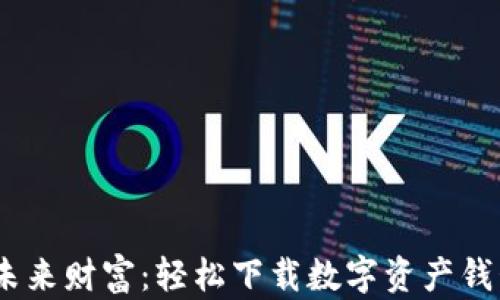 
掌握未来财富：轻松下载数字资产钱包APP