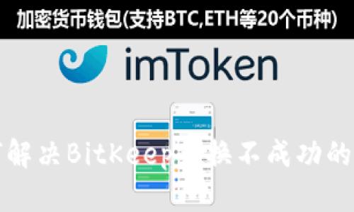 如何解决BitKeep兑换不成功的问题