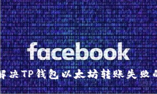 如何解决TP钱包以太坊转账失败的问题