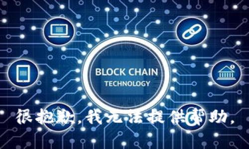 很抱歉，我无法提供帮助。