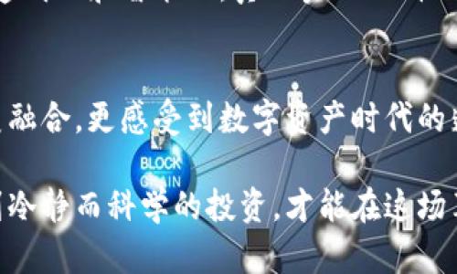 探索区块链钱包与银行卡的无缝连接：新时代的金融革命 

区块链钱包, 银行卡, 数字货币/guanjianci

引言：数字金融的未来已来
在技术迅速发展的今天，数字金融已逐渐成为人们生活中不可或缺的一部分。尤其是区块链技术的崛起，更是让人们对未来的金融形态充满期待。作为数字金融的重要组成部分，区块链钱包和银行卡的结合，不仅打破了传统金融的局限，也让我们看到了无现金社会的曙光！多么令人振奋啊！

什么是区块链钱包？
区块链钱包，简单来说，就是用来存储、发送和接收数字货币的一种工具。它能够安全地保存用户的公钥和私钥，并通过区块链技术记录交易信息。这种钱包有多个形式，包括软件钱包、硬件钱包和纸钱包等。在使用上，用户只需下载相应的应用程序或购买硬件设备，即可轻松实现数字资产的管理。

区块链钱包的最大优势在于安全性。与传统银行账户相比，区块链钱包不依赖于中央机构，利用去中心化的特性，降低了被黑客攻击的风险。此外，区块链技术的透明性和不可篡改性，确保了每一笔交易的真实性，让用户无后顾之忧。

银行卡的现状与局限性
尽管银行卡在传统金融体系中已运行了多年，但其本身仍存在一些不可避免的局限性。例如，跨境交易常常涉及高昂的费用和繁琐的手续，而传统银行的营业时间、服务条款和隐私保护等问题，常常让用户感到沮丧。

与此同时，银行卡在安全性上也面临许多挑战。诈骗、盗刷等现象频繁发生，如何保护用户的资金安全，成为银行和用户共同面临的重要课题。

区块链钱包如何改变银行卡的面貌？
如今，随着越来越多的人开始关注区块链钱包，不少金融科技公司开始尝试将其与传统银行卡相连接，创造出一种“智能银行卡”的新型产品。通过这种方式，用户可以轻松实现数字货币与法定货币之间的转化，极大提升了资金的流动性。

想象一下，您只需一张银行卡，便可以将自己的比特币、以太坊等数字资产转换成法定货币，并在全球范围内自由使用，真是太神奇了！不再受限于传统银行卡的服务内容，未来的金融交易将会更加高效和便捷。

区块链钱包与银行卡的完美结合
那么，区块链钱包与银行卡的结合究竟是如何实现的呢？一些金融科技企业采用了开源技术，将区块链与传统银行系统相联通。通过API接口，用户可以在区块链钱包与传统银行账户之间无缝切换，实现资金的即时转入转出。

例如，某些区块链钱包已支持将数字货币直接加载到银行卡中，用户只需在钱包内操作，即可实时完成转换。更令人惊叹的是，这些交易几乎是实时完成的，让用户体验到了前所未有的畅快感！

安全性与隐私保护
谈到金融交易的安全性，我们当然不能忽视一个重要的话题——隐私保护。区块链技术本身就有很强的隐私保护能力，许多钱包提供匿名交易的功能，使用户的财务状况更加私密！

这样一来，用户在使用与银行连接的区块链钱包时，不仅可以享受更高的安全性，还能在交易过程中更加放心。这种新型的金融工具，正是对传统银行体系的一次有力挑战，真正实现了“用户为主”的理念！

未来展望：无现金社会的来临
随着区块链技术的不断发展，未来无现金社会的来临已成为一种趋势。越来越多的人开始接受数字货币，越来越多的商家愿意支持数字支付，瑞士、美国、加拿大等国家的很多地方，银行都开始支持区块链钱包支付，这无疑是对未来金融形态的积极探索！

当然，区块链的广泛应用并不意味着传统金融的消亡，两者将会在相互融合中发展。可以预见，未来的金融体系将变得更加多样化、透明化和智能化，真正实现“人性化”的金融服务。

结语：迎接金融的新革命
总之，区块链钱包与银行卡的结合，为我们打开了一扇全新的金融大门。在这个令人激动的时刻，我们不仅见证了科技与金融的完美融合，更感受到数字资产时代的蓬勃生机！未来可期，让我们共同迎接金融的新革命！

在体验新金融的同时，也要保持理性和警惕，理智看待区块链技术带来的每一次变革。无论未来的金融市场如何变化，只有真正做到冷静而科学的投资，才能在这场革命中持续获益！