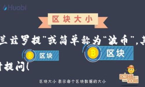 波币是指波兰的货币，波兰语称为“złoty”（发音为“兹沃提”）。波兰的新租约波币（złoty）是波兰的官方货币，符号为“zł”。 

### 货币背景

波兰的货币历史悠久，早在中世纪时，波兰就开始使用各种贵金属铸造的硬币。现代的波币是1995年开始正式使用，取代了原来的波兰兹罗提（旧兹罗提）。波币的单位又分为100格罗希（grosz）。

### 货币特征

波币的纸币和硬币都有独特的设计，展示了波兰的历史、文化和重要人物，如文学家、科学家、艺术家等。这些设计不仅让波币在视觉上具有吸引力，同时也具有收藏价值。

### 使用情况

波币在波兰境内被广泛接受，波兰人日常交易、购物、支付服务时都是使用波币。此外，波兰在加入欧洲联盟后，尽管有部分讨论使用欧元，但截至目前，波币仍是波兰的官方货币。

### 如何读？

波币在波兰语中的发音为“兹沃提”，读作 /ˈzwo.tɨ/，在汉语中通常音译为“波兰兹罗提”或简单称为“波币”。其发音流畅优雅，体现了波兰语言的独特魅力。

希望这些信息能帮助你更好地了解波币的相关内容！如果还有其他问题，欢迎随时提问！