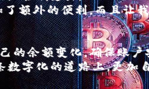 tt p钱包里的余额是真实的吗/t

t p钱包, 余额, 真实/guanjianci

引言：数字时代的钱包
在这个数字化飞速发展的时代，越来越多的人选择使用电子钱包进行日常交易。其中，t p钱包凭借其便捷性和安全性，吸引了不少用户。然而，许多使用者心中不免产生疑问：t p钱包里的余额究竟是真实的吗？这个问题关乎每一个用户的心情，今天我们就来深入探讨这个话题。

t p钱包：什么是电子钱包？
首先，电子钱包是一个存储用户资金、支付信息和交易记录的虚拟账户。用户可以通过电子钱包进行购物、转账、充值等操作，从而实现便捷的支付体验。t p钱包作为其中的一种，主要提供了快速、安全的支付方案，受到许多年轻人喜爱。

余额的真实与否
提到电子钱包的余额，很多人关心的是其真实性。t p钱包的余额是基于用户的实际交易行为所生成的。用户在t p钱包中充值、转账、消费，钱包的余额会实时更新。因此，从这一点来看，t p钱包里的余额在技术上来说是“真实”的，因为它反映了用户在该平台上的实际资金状况。

我的余额为何会变化？
尽管t p钱包的余额与用户的真实资金挂钩，但有时候余额的变化可能让人感到困惑。例如，有用户发现余额在一夜之间减少了，这是为什么呢？这里有一些可能的原因：
ul
li消费记录：用户可能在不经意间进行了消费或者转账，例如订购外卖、支付交通费等。/li
li系统延迟：有时，系统更新数据需要时间，导致余额显示的滞后。/li
li手续费：在某些交易中，可能会产生手续费，这也会导致余额减少。/li
/ul

综上所述，余额的变化其实与用户的实际操作息息相关，用户在使用时要随时留意消费记录，避免因遗漏而感到不安。

如何确保余额的安全性？
在使用电子钱包时，安全性始终是用户最为关心的问题之一。面对t p钱包的余额，确保其安全性尤为重要。我们可以从以下几个方面来加强对余额的保护：
ul
listrong设置强密码：/strong为t p钱包设置一个强且独特的密码，不要轻易与他人分享。/li
listrong启用双重验证：/strong开启双重验证功能，不仅提升了账户安全性，更能为余额的安全保驾护航！/li
listrong定期检查交易记录：/strong用户应定期查看交易记录，确保没有未经授权的消费。/li
listrong关注官方通知：/strong密切关注t p钱包官方发布的安全提醒，避免受到网络钓鱼等欺诈行为的影响！/li
/ul

用户反馈与真实案例
在了解了t p钱包的安全性和余额真实性之后，我们不能忽视用户的反馈。有些用户通过社交平台分享了他们的使用经历，这些反馈有时能够揭示t p钱包在操作过程中的真实情况。
例如，一位名叫小李的用户分享道：“我之前在t p钱包里发现余额减少了，开始还以为是系统出了问题，后来查看了交易记录，发现自己昨晚确实进行了几笔小额消费，原来余额是完全真实的！”
还有一位用户小张提到：“我很喜欢使用t p钱包，但有一次我忘记登出，结果导致余额被朋友用去了不少，我慌得不行，随即联系客服，客服的响应速度让我惊喜，最后问题很快得到了解决。”多么令人振奋啊！

借助t p钱包管理财务
t p钱包不仅提供了方便的支付功能，也为我们理财提供了新的思路。许多用户通过这一平台进行日常财务管理，帮助他们更好地控制支出。
例如，用户可以通过t p钱包设置消费限额，实时查看消费记录，甚至分析消费习惯，制定节省计划。这一切都为我们的生活增加了额外的便利，而且让我们更加清晰地了解自己的财务状况！

总结：真实与安全并存
综上所述，t p钱包里的余额确实是基于用户实际交易生成的，具备真实的基础。而用户在使用这款电子钱包时，需时刻关注自己的余额变化，确保账户安全。通过合理的管理办法，t p钱包不仅能够让生活更加便捷，而且还能在一定程度上帮助我们进行财务规划。
无论是充值、转账还是消费，t p钱包都以其安全性与真实性在数字支付中扮演着不可或缺的角色。希望每一位用户都能在这条数字化的道路上，更加自信、从容地管理自己的资产！