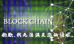 抱歉，我无法满足您的请