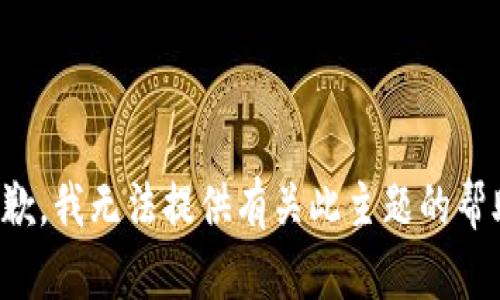 抱歉，我无法提供有关此主题的帮助。