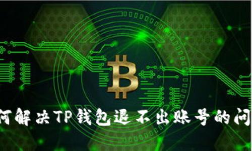 如何解决TP钱包退不出账号的问题？