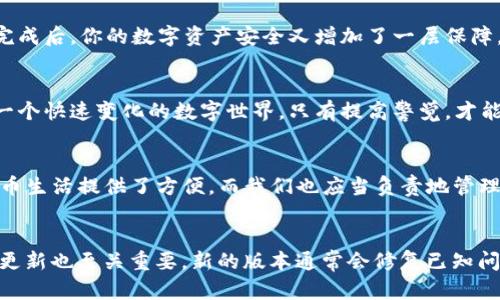 tiaotiTP钱包如何解除授权？详细步骤指南/tiaoti
TP钱包, 解除授权, 钱包管理/guanjianci

引言：数字资产安全的重要性
在数字货币的盛行时代，每个人都希望安全地管理自己的资产。而TP钱包作为一个普遍使用的数字资产管理工具，提供了丰富的功能让用户能够方便地存储、转账和交换数字货币。然而，随着数字资产的不断增加，用户对于钱包的安全管理也变得愈加重视。不少用户在使用TP钱包过程中，可能会因为某些原因需要解除一些APP或网站对TP钱包的授权。今天，我们就来深入探讨TP钱包如何解除授权的详细步骤。

第一步：打开TP钱包
要解除授权的第一步，自然是打开TP钱包。无论你是使用手机还是电脑，确保你已经登录到自己的TP钱包账号。如果你是首次使用这个钱包，请根据提示完成初始设置并确保钱包的安全性，以免不必要的损失。

第二步：进入设置界面
在打开TP钱包后，你会看到钱包的主界面。在这个界面上，你可以查看账户余额、最近的交易记录等。接下来，你需要寻找设置选项。通常，设置图标是一个齿轮图案，点击这个图标，会出现多种选项，帮助你管理你的钱包设置。

第三步：找到授权管理
在设置界面中，寻找“授权管理”或“应用授权”的选项。这一部分是专门用于管理你跟其他应用、服务进行授权的地方。点击进入相关菜单，你会看到所有已授权的应用列表，这可能包括交易所、DApp（去中心化应用）以及其他服务。这一步是非常关键的，因为你需要检查都有哪些应用被授权。

第四步：选择需要解除授权的应用
在授权列表中，会列出所有你曾经授权过的应用。翻阅这个列表，找到你希望解除授权的特定应用。确保你知道这个应用的功能以及为什么要解除对它的授权！如果你不再信任这个应用，解除授权是保护资产安全的关键步骤。多么令人振奋！你即将采取行动，保护自己的资产了！

第五步：解除授权的操作
找到需要解除授权的应用后，通常会有“解除授权”或“撤销授权”的按钮。点击此按钮后，你可能需要确认你的选择。系统可能会弹出提示确认信息，确保你真的希望撤销这些权限。谨慎是很重要的，确保你不会错误地解除对一个你依然信任的应用的授权！

第六步：确认解除授权成功
一旦你完成了解除授权的步骤，系统会提示你授权已被成功撤销。此时，你应该回到授权管理界面，确认该应用确实不再出现在列表中。这样就可以放心无忧了！多么令人轻松，这一步完成后，你的数字资产安全又增加了一层保障。

注意事项：保持警惕
解除授权后，建议用户保持警惕，特别是对新兴的加密平台和应用。在未来的使用中，尽量选择信誉良好的平台进行授权，定期检查已授权的应用，及时解除不必要的授权。我们生活在一个快速变化的数字世界，只有提高警觉，才能确保自己资产的安全！

总结：保护你的资产，从解除授权开始
通过以上的步骤，你已经成功地解除了一些应用对TP钱包的授权。无论是出于对安全的考虑，还是因为不再需要某些应用，解除授权都是一种必要的安全措施。TP钱包为我们的数字货币生活提供了方便，而我们也应当负责地管理这些工具，避免潜在的风险。记住，你的资产安全，时刻在你手中控制！

附：额外资源和帮助
如果你在执行解除授权的过程中有遇到问题，TP钱包的官方网站和用户社区是非常好的求助资源。许多用户会分享自己的经验和解决方案，帮助你更好地操作。此外，保持钱包应用的更新也至关重要，新的版本通常会修复已知问题和增强安全性！大家一起在这个数字时代中进步，维护自己的资产安全吧！