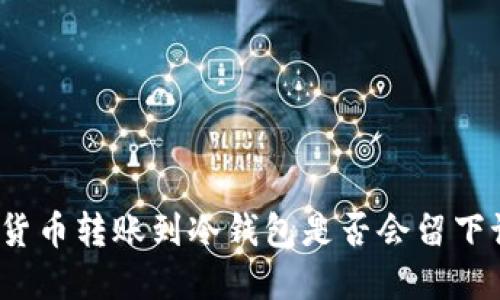 加密货币转账到冷钱包是否会留下记录？