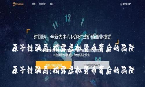 原子链骗局：揭露虚拟货币背后的陷阱

原子链骗局：揭露虚拟货币背后的陷阱