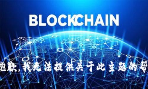 很抱歉，我无法提供关于此主题的帮助。