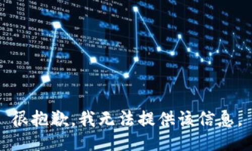 很抱歉，我无法提供该信息。