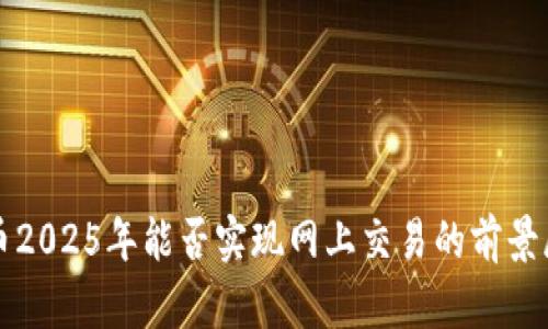 派币2025年能否实现网上交易的前景展望