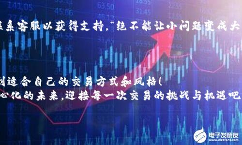 如何在OK链上进行交易：详细指南
OK链, 加密货币, 区块链交易/guanjianci

引言：拥抱去中心化的未来
随着区块链技术的快速发展，越来越多的人开始关注加密货币交易。而在众多的区块链平台中，OK链以其卓越的性能和用户友好的界面，正吸引着越来越多的投资者和交易者！在这篇文章中，我们将深入探讨如何在OK链上进行交易，包括创建账户、充币、交易及安全性等，帮助你更好地进入这个令人兴奋的数字货币世界！

第一步：创建OK链账户
首先，你需要在OK链上创建一个账户。很简单！只需前往OK链的官方网站，点击“注册”按钮。接着，按照提示填写电子邮件地址和密码，确认后你将收到一封验证邮件。点击链接验证后，你的账户就成功创建了！多么令人振奋！
在注册过程中，确保你选择一个强密码，并记住它。密码安全是保护你资产的第一步，绝对不能马虎哦！

第二步：如何充值资金
账户创建完成后，你需要为交易充值。在OK链上充值非常简单，支持多种加密货币，甚至部分法币！你只需点击“钱包”页面，选择“充值”，然后选择你想要充值的币种。
你会看到对应的充值地址。复制它并将其粘贴到你的钱包应用中，确认转账。资金到账后，你将收到通知，并可以看到账户余额的变化。这一过程会让你感受到科技的神奇与便捷！

第三步：开始交易
资金到账后，便可以开始交易啦！返回主页，你会看到“交易”选项，点击后你将进入交易界面。在这里，你可以选择不同的交易对。OK链提供多种加密货币的交易选择，让你有更多的自由和灵活性。
交易基本分为两种：市价单和限价单。市价单是以市场当前价格立即成交，而限价单则允许你设定一个理想价位，当市场价格达到时再成交。选择最适合你的交易方式，决策过程可要仔细哦！

市场分析与决策
在进行实际交易之前，做好市场分析是非常重要的。通过OK链提供的图表和数据分析工具，观察市场趋势、成交量等信息，能够帮助你更好地做出决策。这就像是在一场战斗中，优秀的观察力和分析力往往是取胜的关键！
多了解不同币种的背景，关注行业动态，这些都能使你在交易中更具优势！

如何提高交易安全性
安全性始终是加密货币交易不可忽视的一部分。确保你启用了两步验证，定期检查账户活动，谨慎处理任何可疑的投资建议或链接。保护你的私钥，不要轻信任何声称可以帮助你获取更高收益的骗局。“警惕”二字在这里显得尤为重要！
使用冷钱包储存大额资产是非常推荐的方式，它能有效减少黑客攻击风险的发生。同时，保持你的个人信息和交易信息私密，绝对不要与他人分享你的账户密码和私钥！

处理交易中的问题
即使在精心准备的情况下，有时也可能会遭遇一些问题，比如交易未能如预期完成、资金丢失等。此时，保持冷静，查阅OK链的帮助中心或联系客服以获得支持。“绝不能让小问题变成大麻烦！”
在遇到不同问题时，及时寻求帮助和解决方案，能够大大减少不必要的损失和麻烦。

总结：激动人心的数字货币旅程
在OK链上交易是一种令人兴奋的体验，结合了便捷的操作、安全的系统及丰富的币种选择。无论你是新手还是老手，都能在这个平台中找到适合自己的交易方式和风格！
牢记！学习永无止境，持续关注市场动态、抓住交易机会，才能在这个快速发展的数字货币行业中立于不败之地！让我们一起拥抱这个去中心化的未来，迎接每一次交易的挑战与机遇吧！ 

祝你在OK链上的交易顺利，早日实现自己的财富梦想！