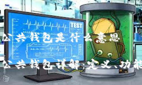 区块链公共钱包是什么意思

区块链公共钱包详解：定义、功能与应用