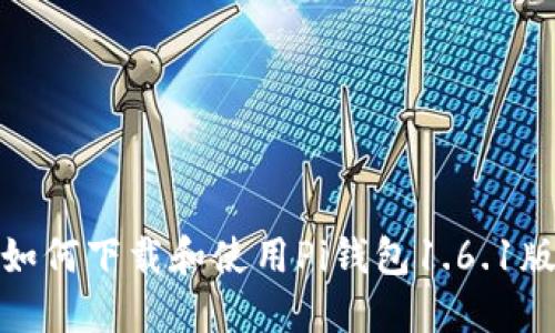 : 如何下载和使用Pi钱包1.6.1版本