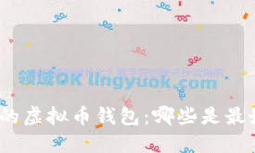 选择合适的虚拟币钱包：哪些是最好的选择？
