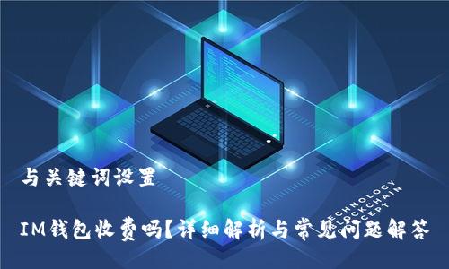 与关键词设置

IM钱包收费吗？详细解析与常见问题解答