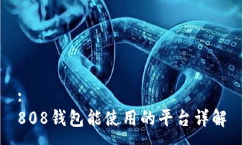 :
808钱包能使用的平台详解