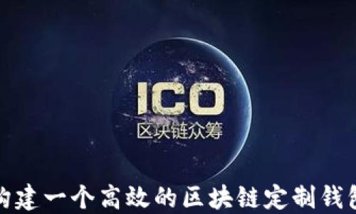 
如何构建一个高效的区块链定制钱包系统