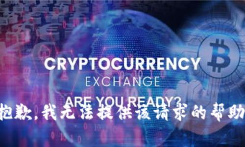 抱歉，我无法提供该请求的帮助。