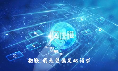 抱歉，我无法满足此请求