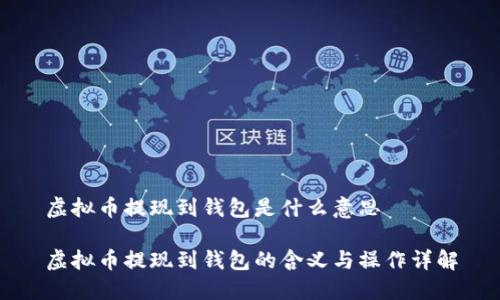 虚拟币提现到钱包是什么意思

虚拟币提现到钱包的含义与操作详解