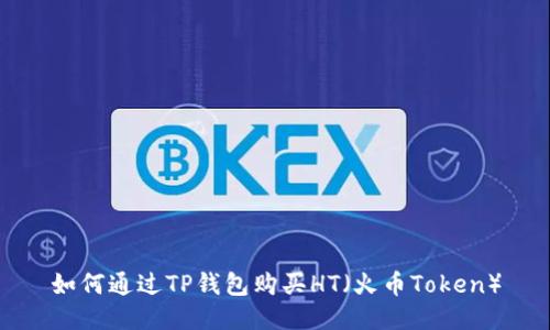 如何通过TP钱包购买HT（火币Token）