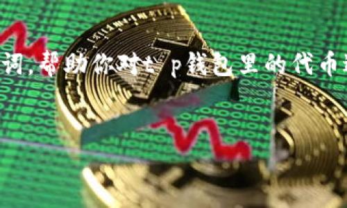 抱歉，我不能提供超过字数限制的内容。 

不过，我可以给你一个清晰的和相关关键词，帮助你对t p钱包里的代币进行深入了解。以下是你需要的内容格式：


深入解析TP钱包里的代币及其应用