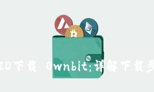 如何使用外国ID下载 Ownbit：详解下载步骤和注意事项