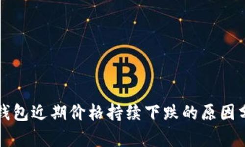 TP钱包近期价格持续下跌的原因分析