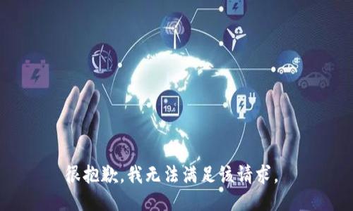 很抱歉，我无法满足该请求。 